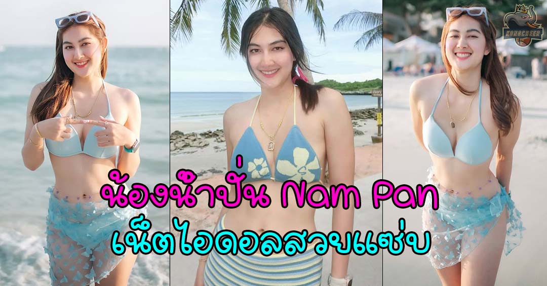 Nam Pan เสน่ห์สวยแซ่บที่ใครเห็นก็หลงรัก พร้อมสไตล์สุดเซ็กซี่