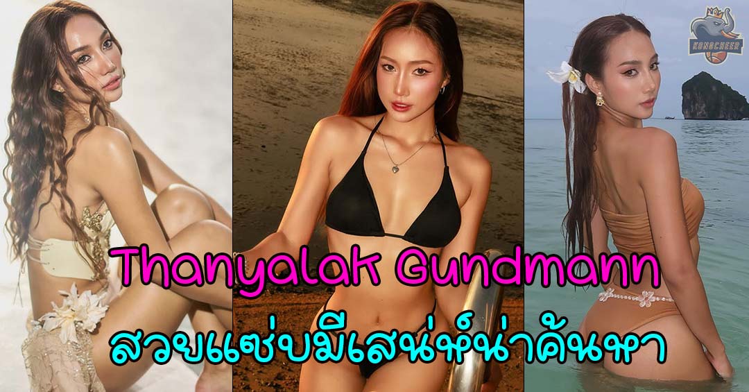 Thanyalak Gundmann Hansen สาวลูกครึ่งหน้าคมเสน่ห์เหนือระดับ