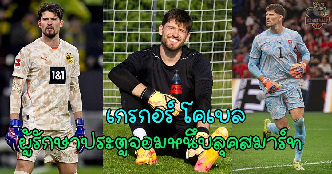 เกรกอร์ โคเบล เปิดวาร์ปผู้รักษาประตูจอมหนึบลุคสมาร์ท ขวัญใจทั่วโลก